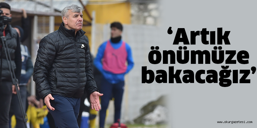 ‘Artık önümüze bakacağız’