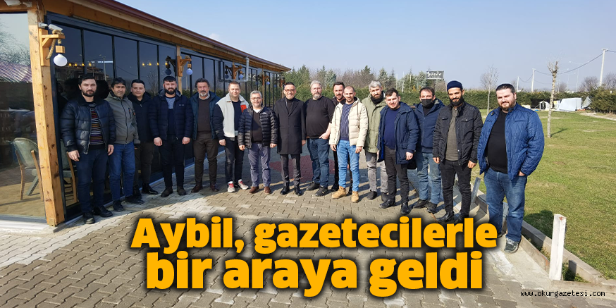 Aybil, gazetecilerle bir araya geldi