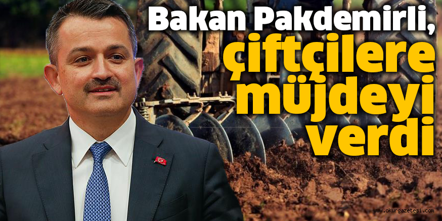 Bakan Pakdemirli, çiftçilere müjdeyi verdi