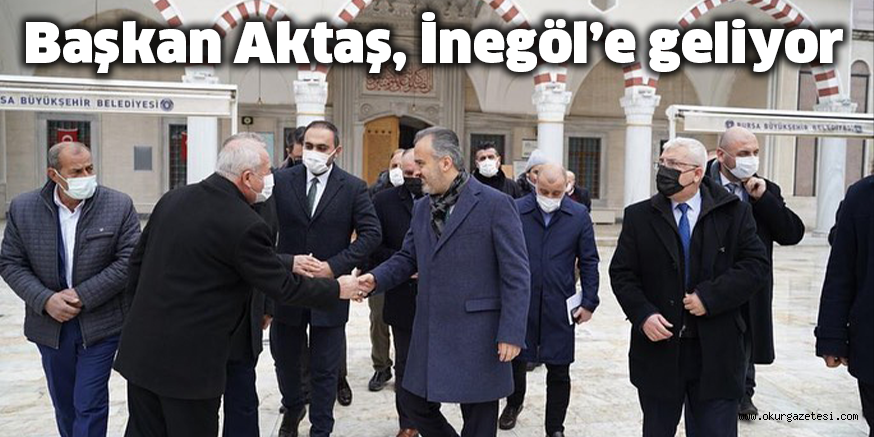 Başkan Aktaş, İnegöl’e geliyor