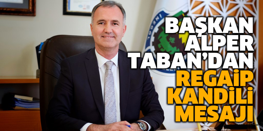 BAŞKAN ALPER TABAN’DAN REGAiP KANDiLi MESAJI