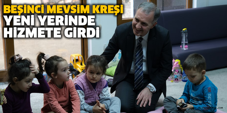 BEŞiNCi MEVSiM KREŞi YENi YERiNDE HiZMETE GiRDi