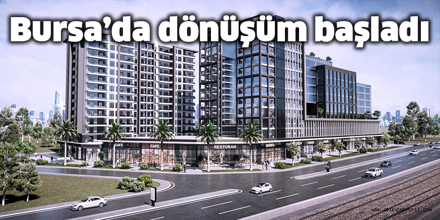 Bursa’da dönüşüm başladı