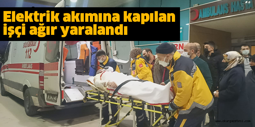 Elektrik akımına kapılan işçi ağır yaralandı