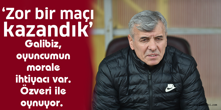 Galibiz, oyuncumun morale ihtiyacı var. Özveri ile oynuyor.