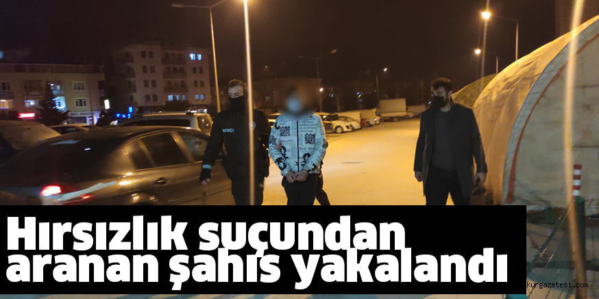 Hırsızlık suçundan aranan şahıs yakalandı