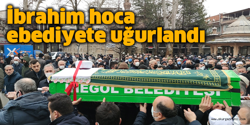 İbrahim hoca ebediyete uğurlandı