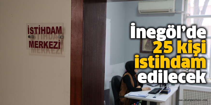 İnegöl’de 25 kişi istihdam edilecek