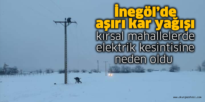 İnegöl’de aşırı kar yağışı kırsal mahallelerde elektrik kesintisine neden oldu