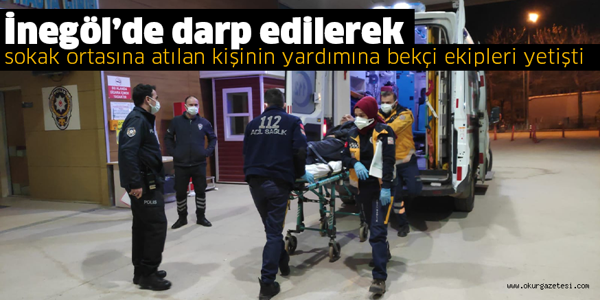 İnegöl’de darp edilerek sokak ortasına atılan kişinin yardımına bekçi ekipleri yetişti