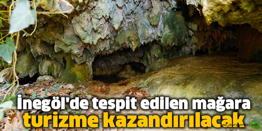 İnegöl’de tespit edilen mağara turizme kazandırılacak