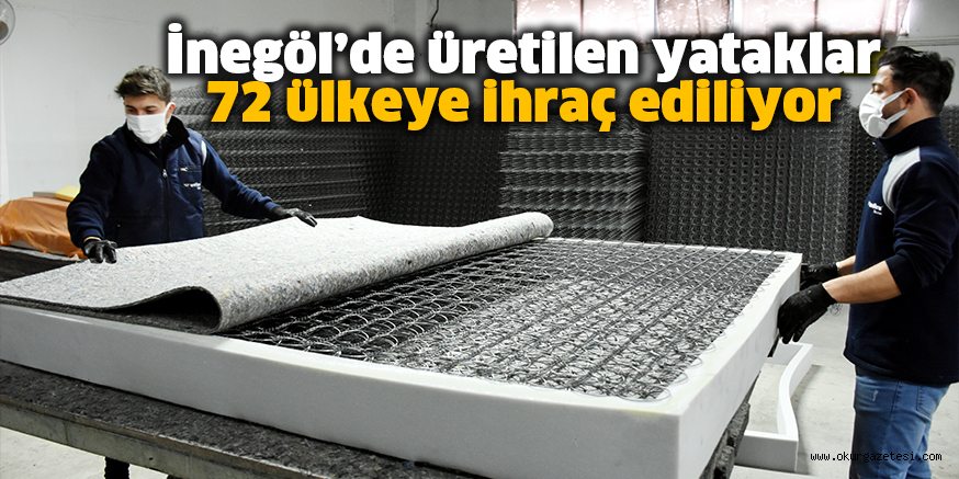 İnegöl’de üretilen yataklar 72 ülkeye ihraç ediliyor