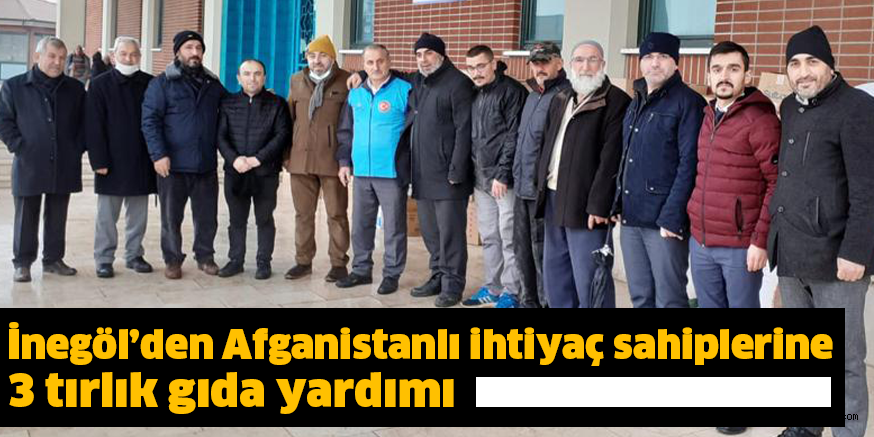 İnegöl’den Afganistanlı ihtiyaç sahiplerine 3 tırlık gıda yardımı