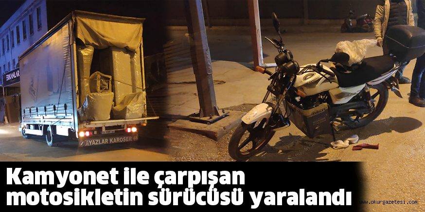 Kamyonet ile çarpışan motosikletin sürücüsü yaralandı