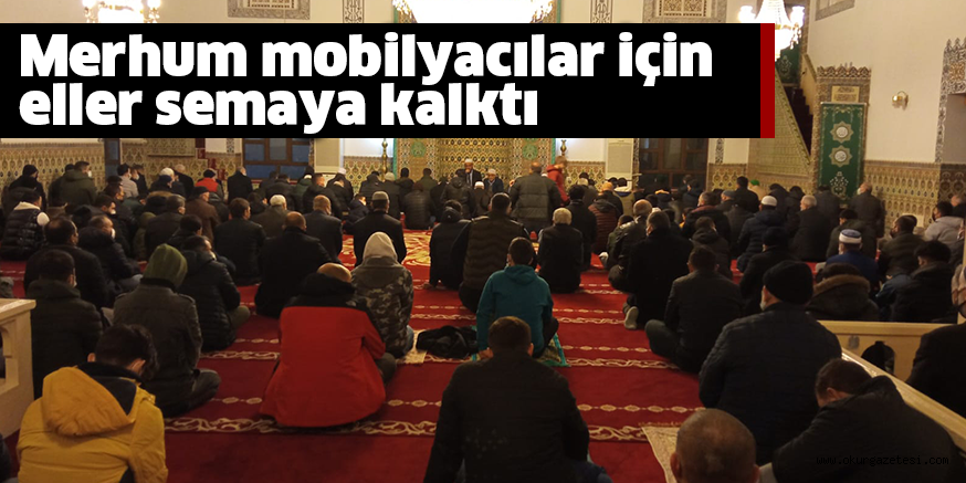 Merhum mobilyacılar için eller semaya kalktı