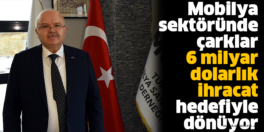 Mobilya sektöründe çarklar  6 milyar dolarlık ihracat hedefiyle dönüyor