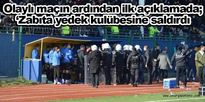 Olaylı maçın ardından ilk açıklamada; ‘Zabıta yedek kulübesine saldırdı’