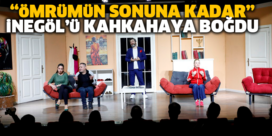 “öMRüMüN SONUNA KADAR” iNEGöL’ü KAHKAHAYA BOĞDU