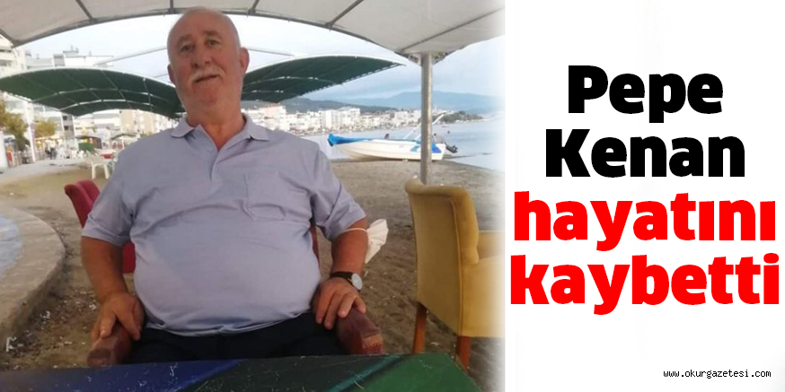 Pepe Kenan hayatını kaybetti