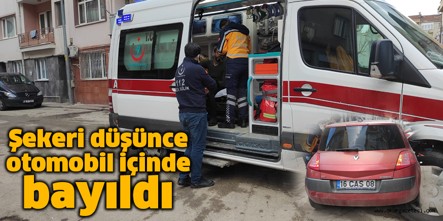 Şekeri düşünce otomobil içinde bayıldı