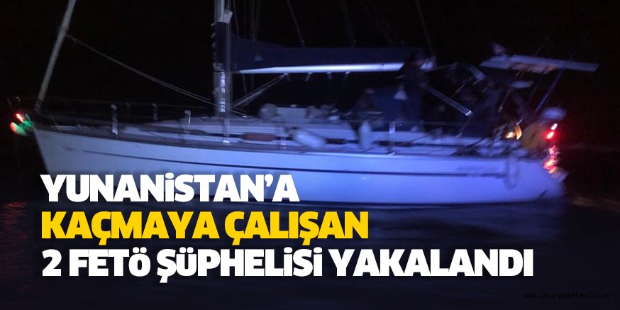 Yunanistan’a kaçmaya çalışan 2 FETÖ şüphelisi yakalandı