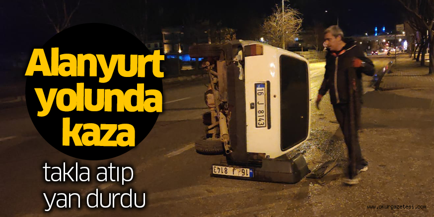 Alanyurt yolunda kaza, takla atıp yan durdu