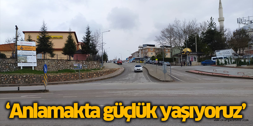 ‘Anlamakta güçlük yaşıyoruz’