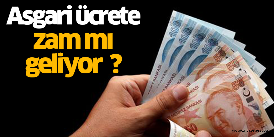 Asgari ücrete bir zam daha mı geliyor?