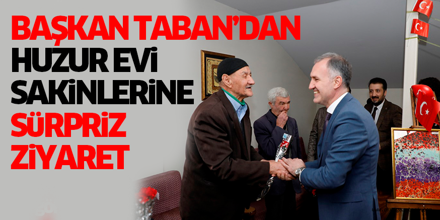 BAŞKAN TABAN’DAN HUZUR EVi SAKiNLERiNE SüRPRiZ ZiYARET