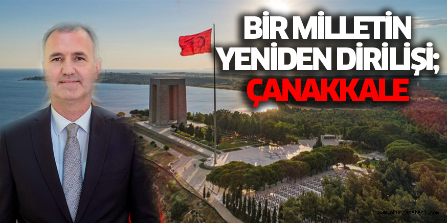 BİR MİLLETİN YENİDEN DİRİLİŞİ; ÇANAKKALE