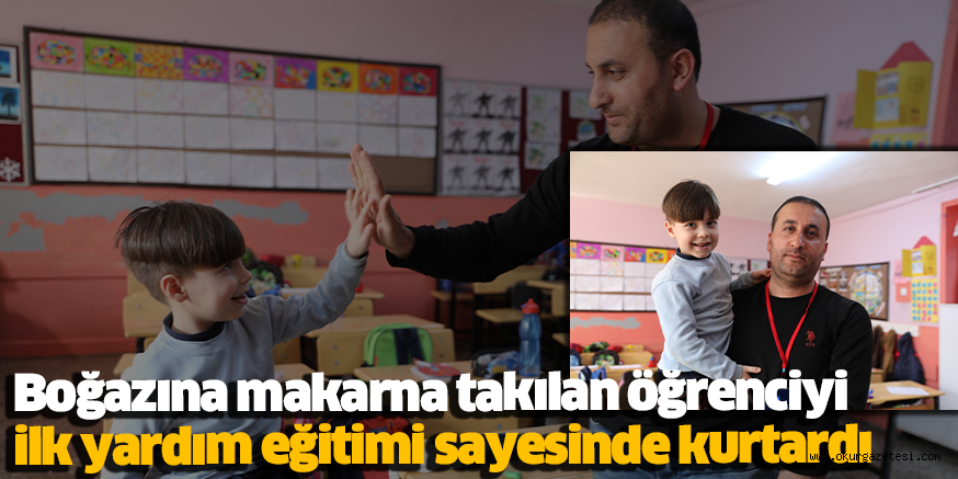 Boğazına makarna takılan öğrenciyi ilk yardım eğitimi sayesinde kurtardı