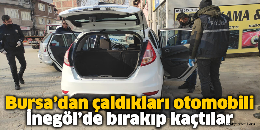 Bursa’dan çaldıkları otomobili İnegöl’de bırakıp kaçtılar
