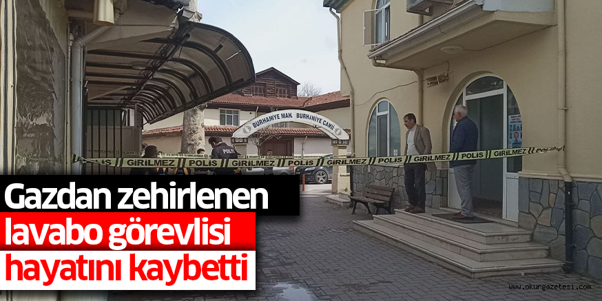 Gazdan zehirlenen lavabo görevlisi hayatını kaybetti