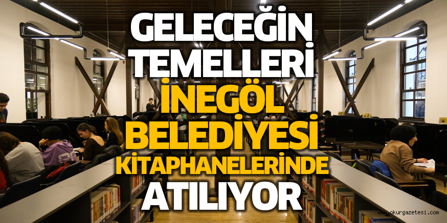 GELECEĞİN TEMELLERİ İNEGÖL BELEDİYESİ KİTAPHANELERİNDE ATILIYOR