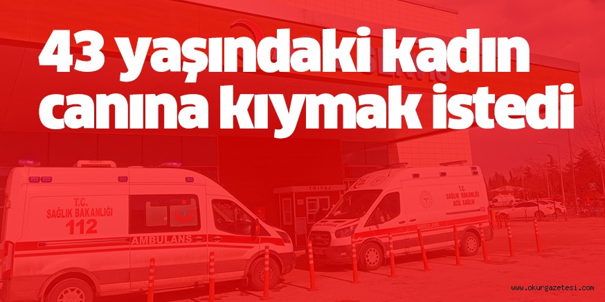 İnegöl’de 43 yaşındaki kadın canına kıymak istedi