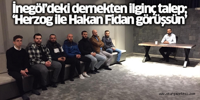 İnegöl’deki dernekten ilginç talep; ‘Herzog ile Hakan Fidan görüşsün’