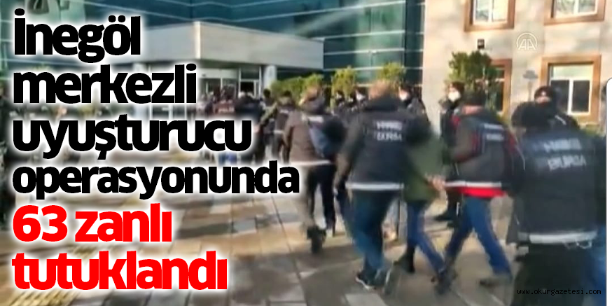 İnegöl merkezli uyuşturucu operasyonunda 63 zanlı tutuklandı
