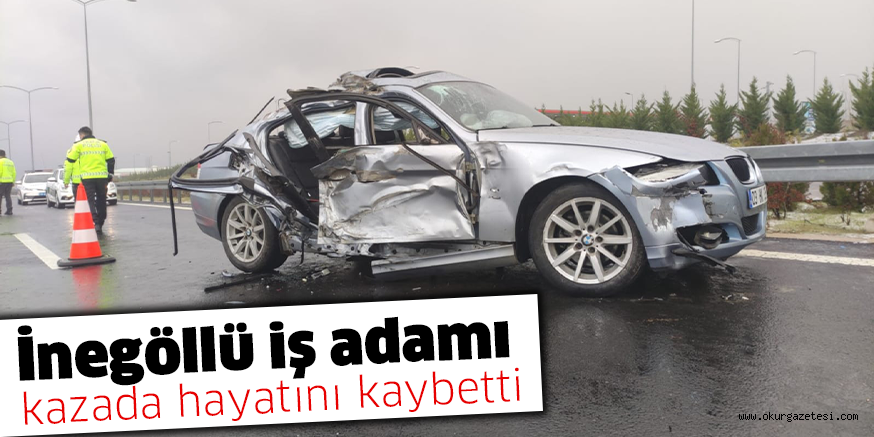 İnegöllü iş adamı kazada hayatını kaybetti