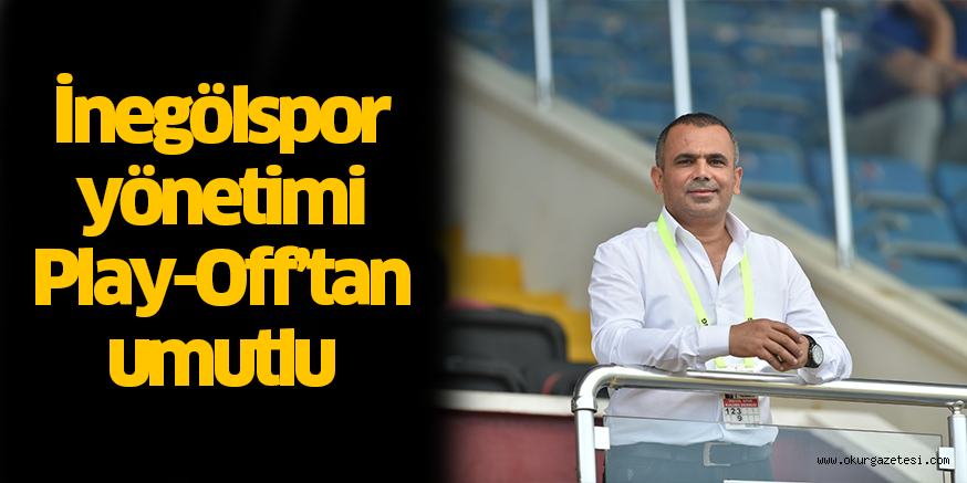 İnegölspor yönetimi Play-Off’tan umutlu