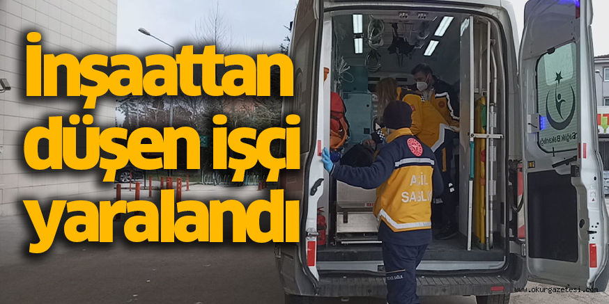 İnşaattan düşen işçi yaralandı