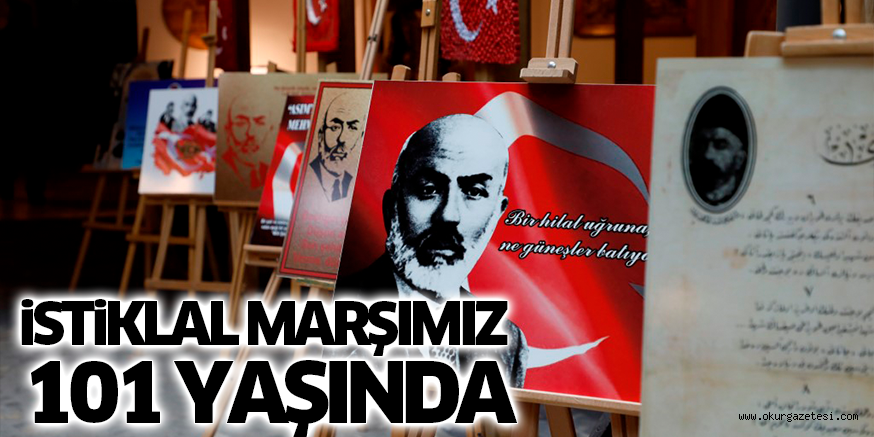 iSTiKLAL MARŞIMIZ 101 YAŞINDA