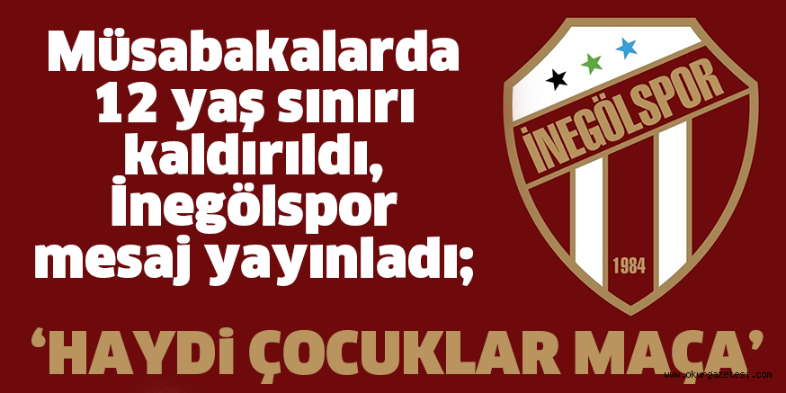 Müsabakalarda 12 yaş sınırı kaldırıldı, İnegölspor mesaj yayınladı