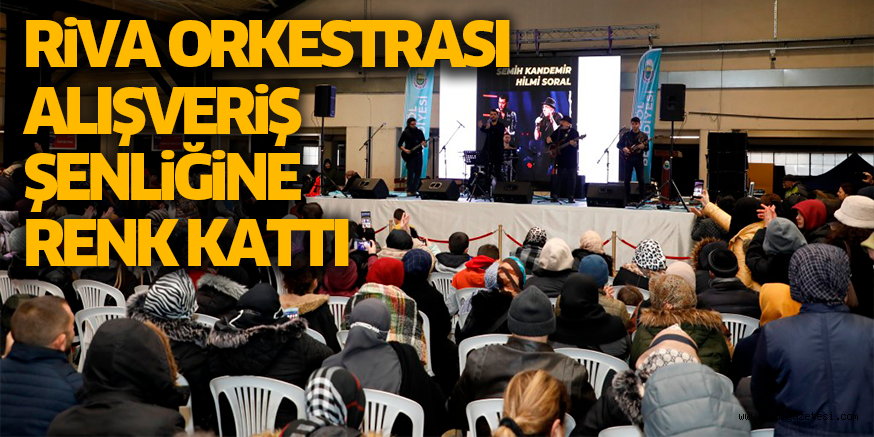 RiVA ORKESTRASI ALIŞVERiŞ ŞENLiĞiNE RENK KATTI