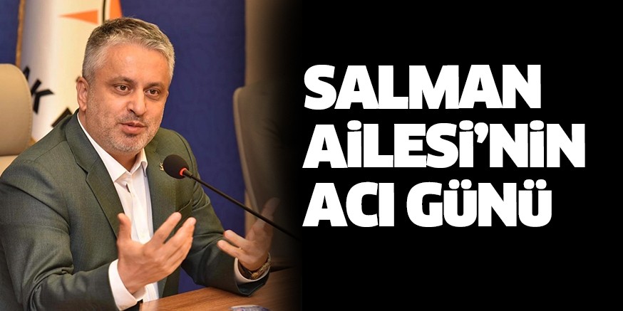 Salman Ailesi’nin acı günü