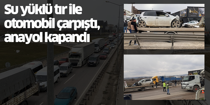 Su yüklü tır ile otomobil çarpıştı, anayol kapandı