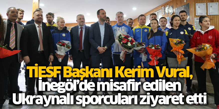 TİESF Başkanı Kerim Vural, İnegöl’de misafir edilen Ukraynalı sporcuları ziyaret etti