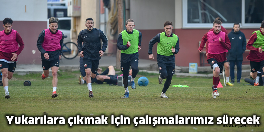 Yukarılara çıkmak için çalışmalarımız sürecek