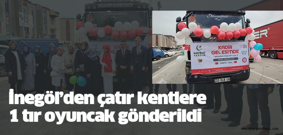 1 TIR OYUNCAK ÇADIR KENTLERE GöNDERiLDi