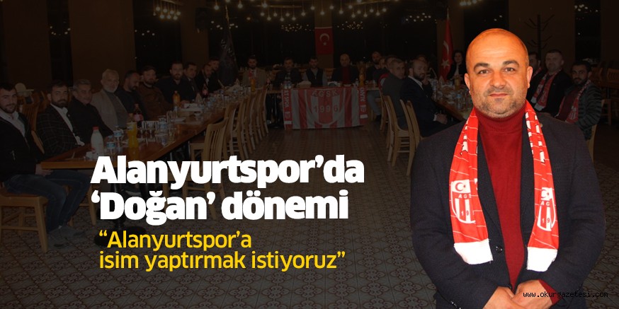 Alanyurtspor’da ‘Doğan’ dönemi resmen başladı
