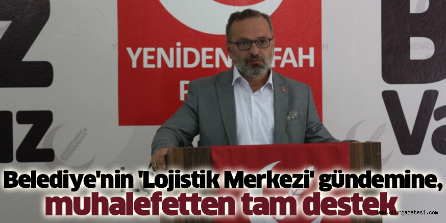 Belediye’nin ‘Lojistik Merkezi’ gündemine, muhalefetten tam destek
